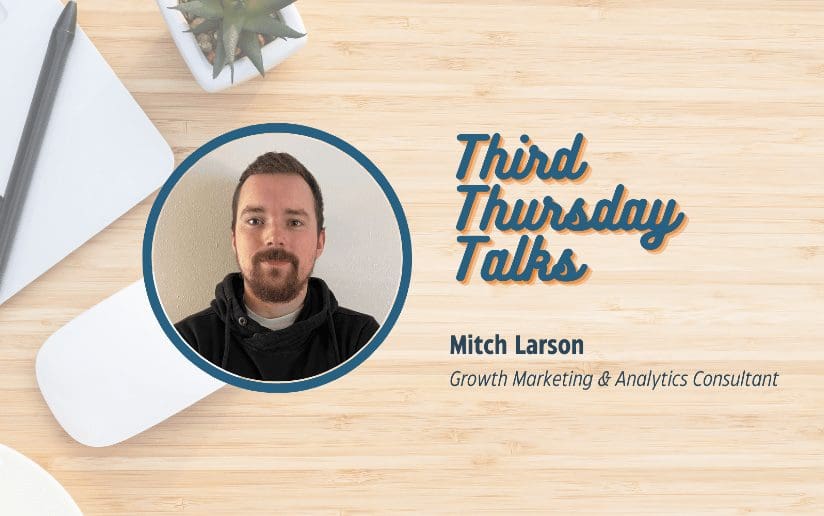 Mitch Larson, Growth Marketing & Analytics Consultant, Third Thursday Talks.