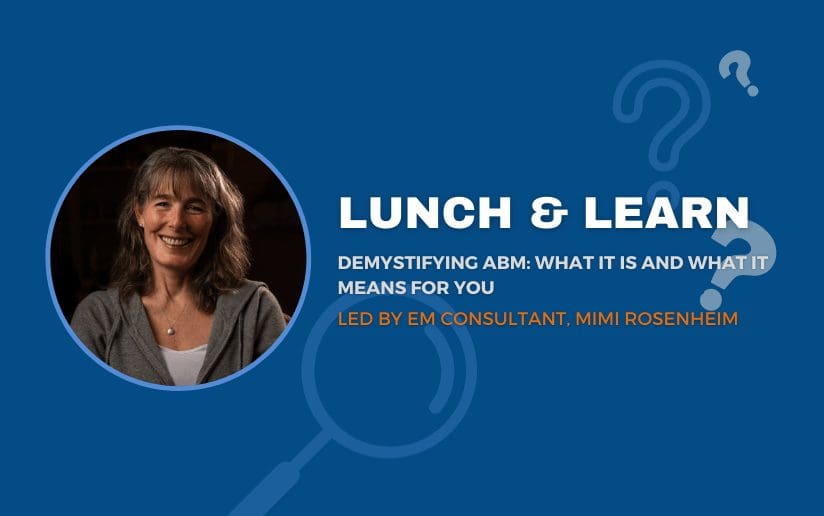 Mimi Rosenheim, EM Consultant, presents "Lunch & Learn: Demystifying ABM".