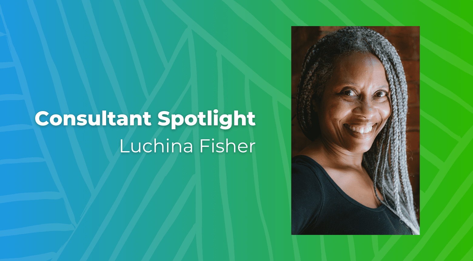 Luchina Fisher, consultant, smiling with grey braids, featured in Consultant Spotlight